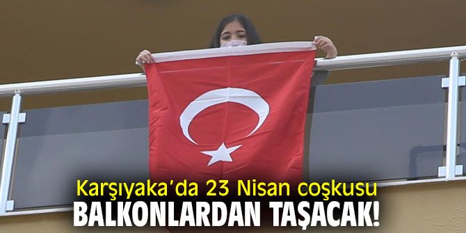 Karşıyaka'da 23 Nisan coşkusu balkonlardan taşacak!