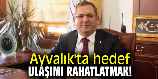 Ayvalık'ta hedef ulaşımı rahatlatmak! 