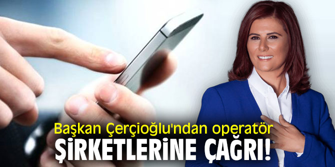 Başkan Çerçioğlu'ndan operatör şirketlerine çağrı! 
