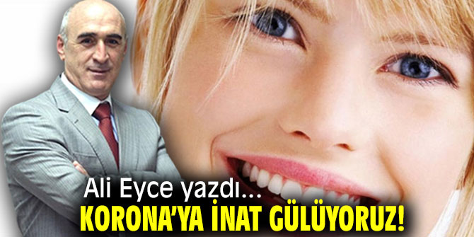 Korona’ya İnat Gülüyoruz!