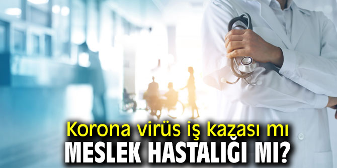 Korona virüs iş kazası mı meslek hastalığı mı?