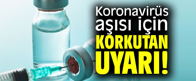 Koronavirüs aşısı için korkutan uyarı!