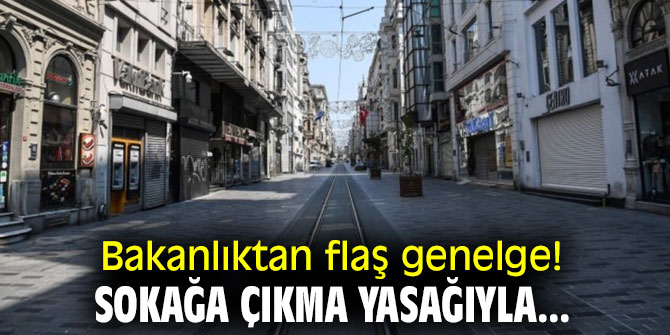 Bakanlıktan flaş genelge! sokağa çıkma yasağıyla...