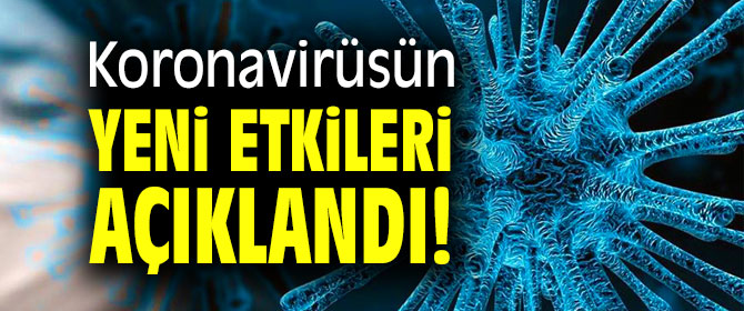 Koronavirüsün yeni etkileri açıklandı!