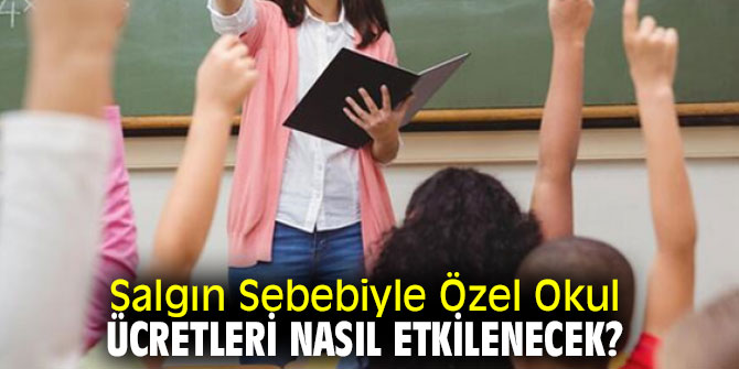 Salgın Sebebiyle Özel Okul Ücretleri Nasıl Etkilenecek? İşte yanıtı...