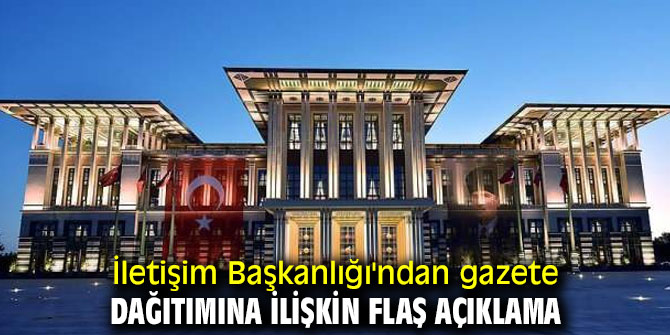 İletişim Başkanlığı'ndan gazete dağıtımına ilişkin flaş açıklama