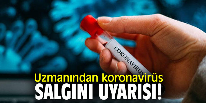 Uzmanından koronavirüs salgını uyarısı!