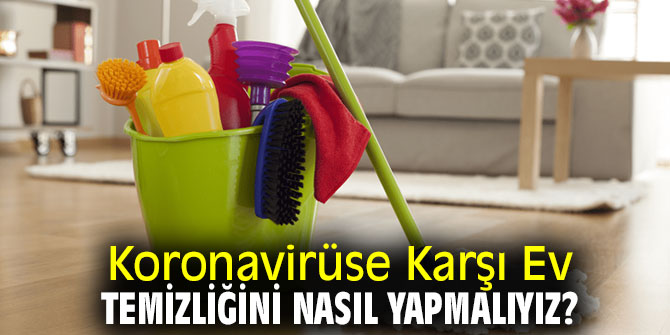 Koronavirüse Karşı Ev Temizliğini Nasıl Yapmalıyız?