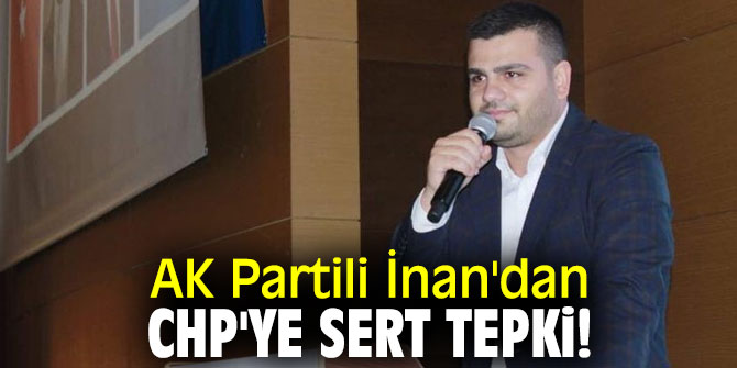 AK Partili İnan'dan CHP'ye sert tepki!