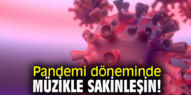 Pandemi döneminde müzikle sakinleşin!