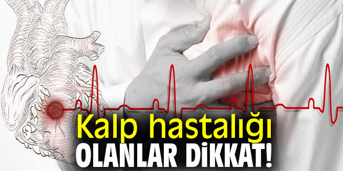 Kalp hastalığı olanlar dikkat!