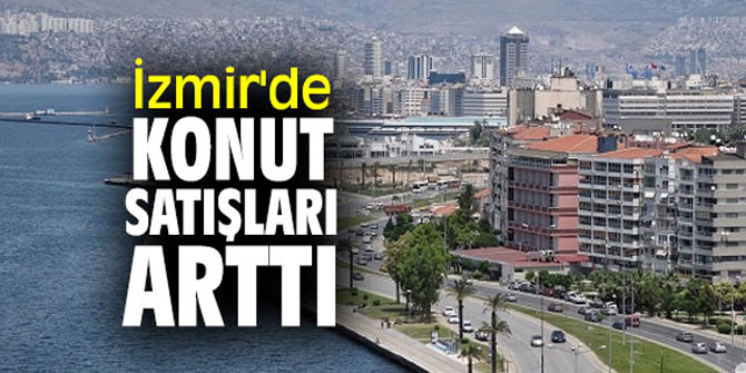  İzmir'de konut satışları arttı