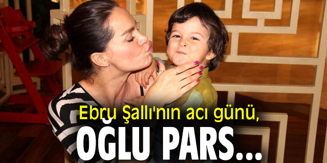 Ebru Şallı'nın acı günü, oğlu Pars...
