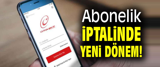 Abonelik iptalinde yeni dönem!