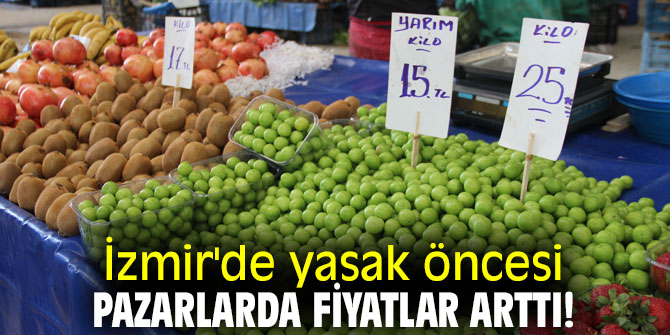 İzmir'de yasak öncesi pazarlarda fiyatlar arttı!
