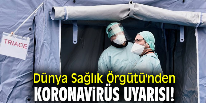 Dünya Sağlık Örgütü'nden yeni koronavirüs uyarısı!