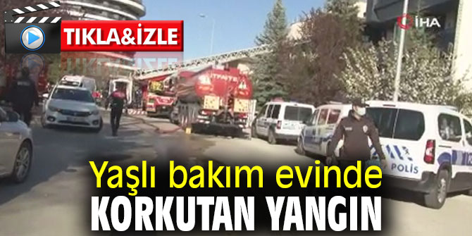 Yaşlı bakım evinde korkutan yangın