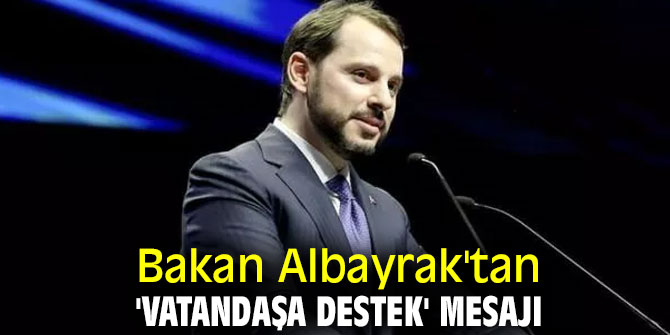 Bakan Albayrak'tan 'vatandaşa destek' mesajı