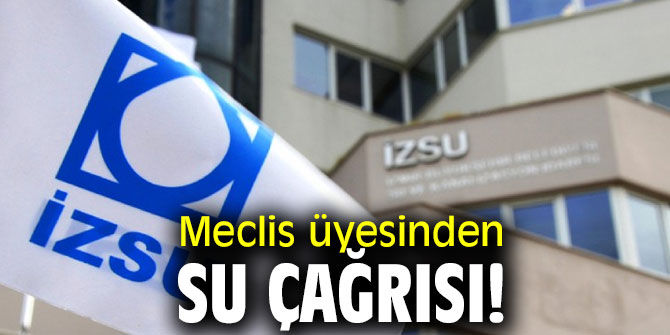 Meclis üyesinden su çağrısı!