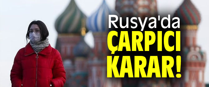 Rusya'da çarpıcı karar!