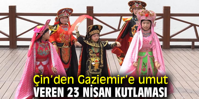 Çin’den Gaziemir’e umut veren 23 Nisan kutlaması