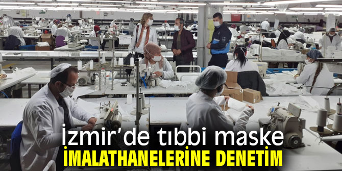 İzmir’de tıbbi maske imalathanelerine denetim
