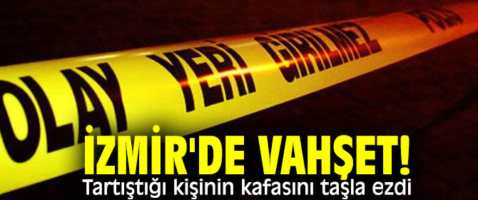 İzmir'de vahşet! Tartıştığı kişinin kafasını taşla ezdi...