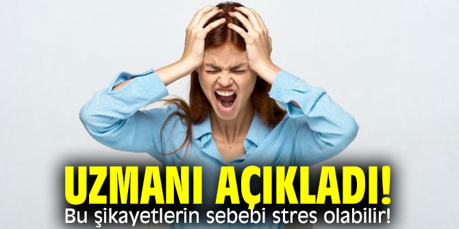Dikkat! Bu şikayetlerin sebebi stres olabilir!