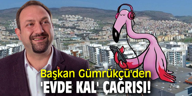 Başkan Gümrükçü'den 'Evde kal' çağrısı!