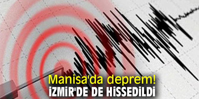 Manisa'da deprem! İzmir'de de hissedildi