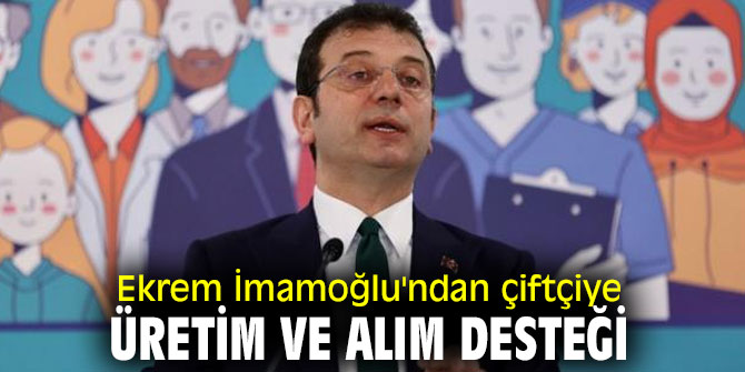 İBB Başkanı İmamoğlu'ndan çiftçiye üretim ve alım desteği