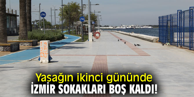 Yasağın ikinci gününde İzmir sokakları boş kaldı!