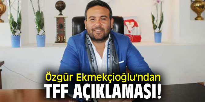 Özgür Ekmekçioğlu'ndan TFF açıklaması! 