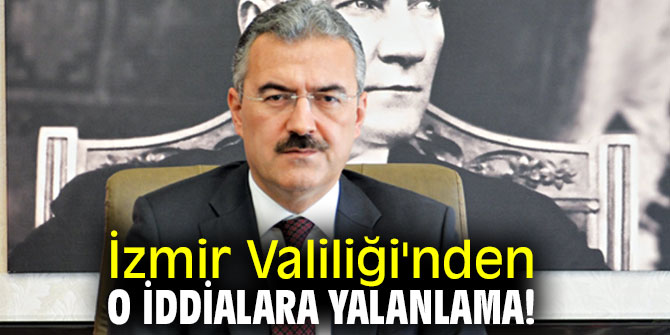 İzmir Valiliği'nden o iddialara yalanlama!