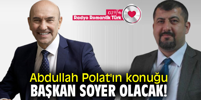 Abdullah Polat'ın konuğu Başkan Soyer olacak!