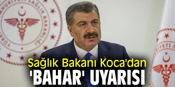 Sağlık Bakanı Koca'dan 'bahar' uyarısı