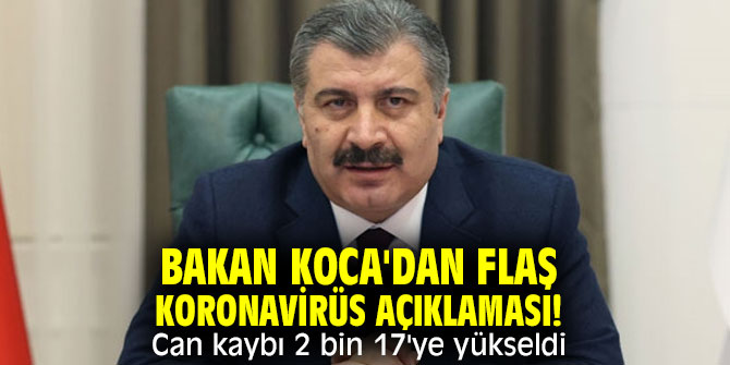 Bakan Koca açıkladı! Can kaybı 2 bin 17'ye yükseldi