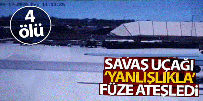 Savaş uçağı 'yanlışlıkla' füze ateşledi: 4 ölü