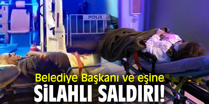 Belediye Başkanı ve eşi evlerinde silahlı saldırıda yaralandı
