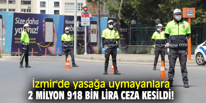 İzmir'de yasağa uymayanlara 2 milyon 918 bin lira ceza kesildi!