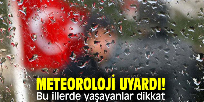 Meteoroloji Genel Müdürlüğü uyardı! Bu illerde yaşayanlar dikkat