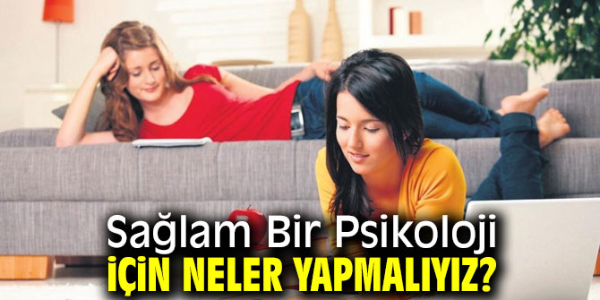 Sağlam Bir Psikoloji İçin Uzmanından Tavsiyeler!