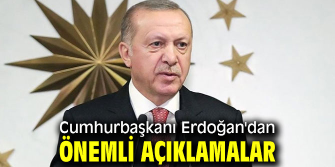 Cumhurbaşkanı Erdoğan'dan önemli açıklamalar