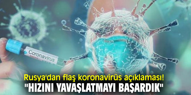 Rusya'dan flaş koronavirüs açıklaması! "Hızını yavaşlatmayı başardık"
