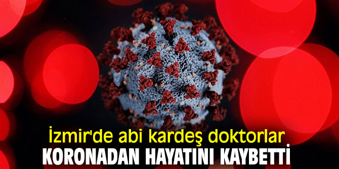 İzmir'de abi kardeş doktorlar koronadan hayatını kaybetti