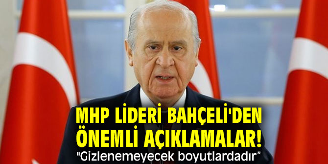 MHP lideri Bahçeli'den önemli açıklamalar! "Gizlenemeyecek boyutlardadır”