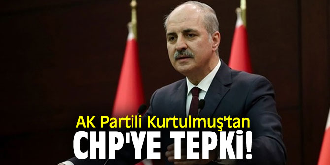 AK Partili Kurtulmuş'tan CHP'ye tepki!