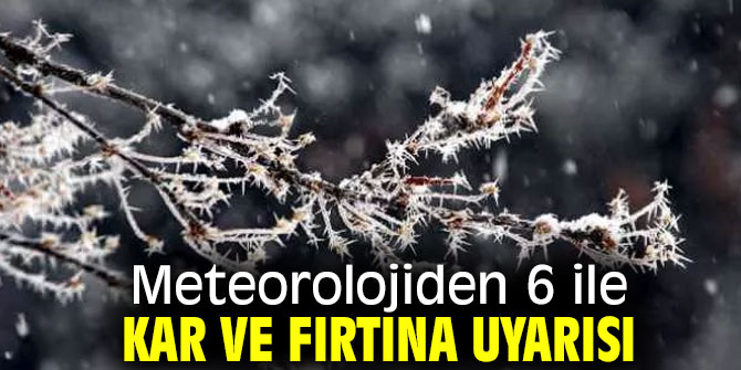 Meteoroloji uyardı! 6 ile kar ve fırtına geliyor