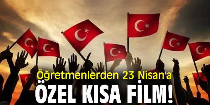 Öğretmenlerden 23 Nisan'a özel kısa film!