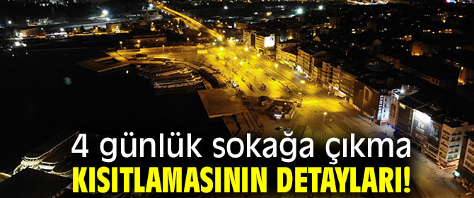 4 günlük sokağa çıkma kısıtlamasının detayları!